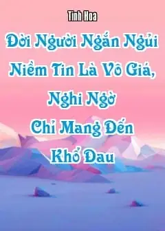 Ảnh Đời Người Ngắn Ngủi: Niềm Tin Là Vô Giá, Nghi Ngờ Chỉ Mang Đến Khổ Đau