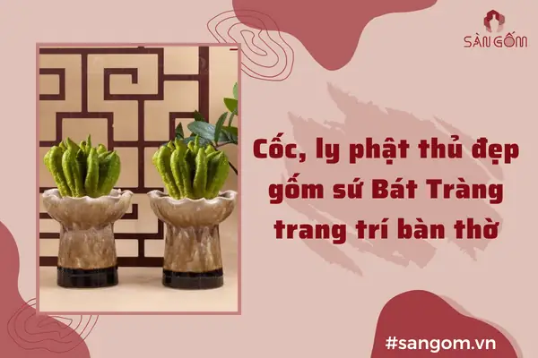Cốc, Ly Phật Thủ Đẹp Gốm Sứ Bát Tràng Trang Trí Bàn Thờ