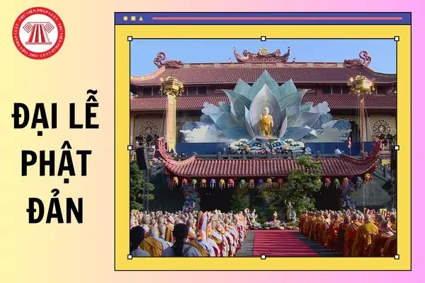 Đại Lễ Phật Đản Phật Lịch 2569 Diễn Ra Khi Nào, Tổ Chức Ở Đâu 2025 Chi Tiết? Có Những Chương Trình Gì Tại Đại Lễ Phật Đản Phật Lịch 2569?