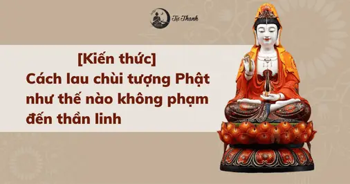 [kiến Thức] Cách Lau Chùi Tượng Phật Như Thế Nào Không Phạm Đến ...