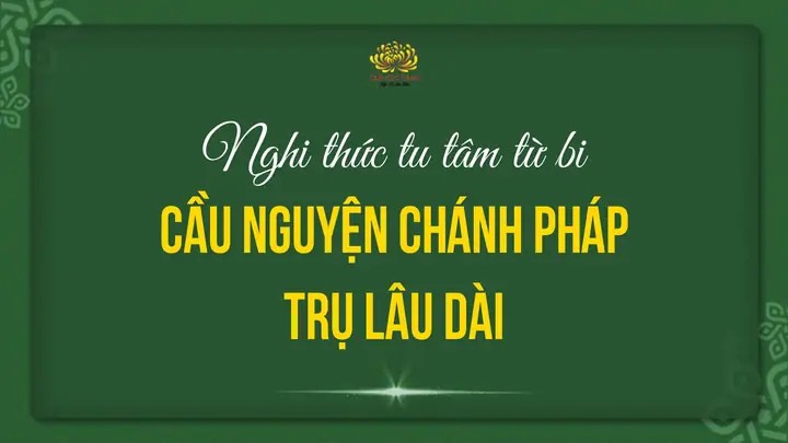 Nghi Thức Tu Tâm Từ Bi - Cầu Nguyện Chánh Pháp Trụ Lâu Dài