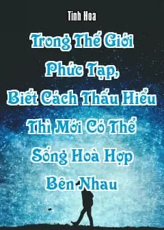 Ảnh Trong Thế Giới Phức Tạp, Biết Cách Thấu Hiểu Thì Mới Có Thể Sống Hoà Hợp Bên Nhau