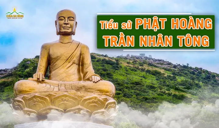 Phật Hoàng Trần Nhân Tông: Vị Vua Vĩ Đại Từ Bỏ Ngai Vàng Đi Tu