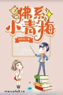 Tiểu Thanh Mai Phật Hệ | Docsach24