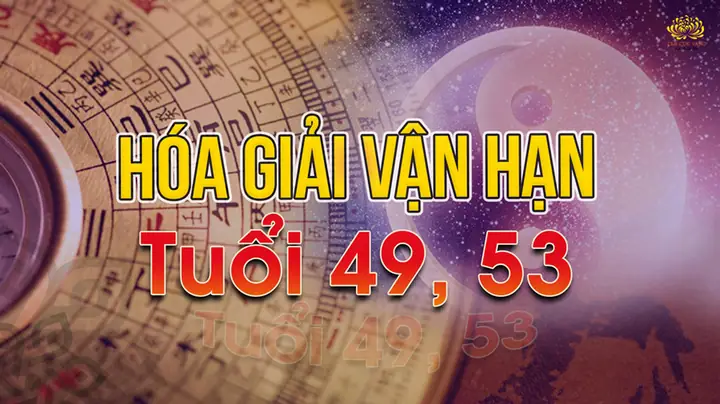 49 Chưa Qua 53 Đã Tới Là Gì? 3 Cách Hóa Giải Vận Hạn Tuổi 49, 53