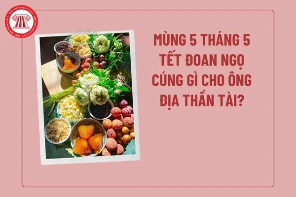 Mùng 5 Tháng 5 Cúng Gì Cho Ông Địa Thần Tài? Mùng 5 5 Nên Cúng ...