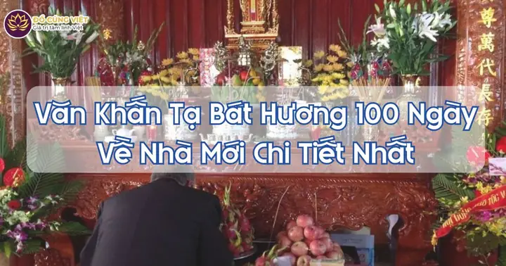 Bài Cúng 100 Ngày Về Nhà Mới: Chi Tiết, Đầy Đủ Và Ý Nghĩa