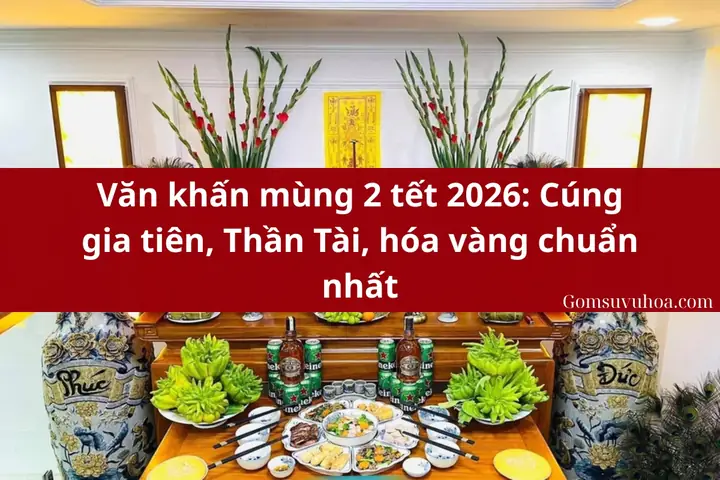Văn Khấn Mùng 2 Tết 2026: Cúng Gia Tiên, Thần Tài, Hóa Vàng Chuẩn ...