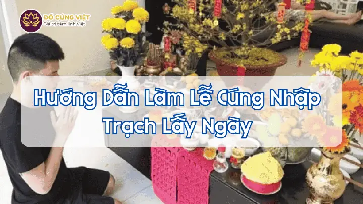 Cẩm Nang Bài Cúng Về Nhà Mới Lấy Ngày Chuẩn Tâm Linh Và Các Bước Thực Hiện