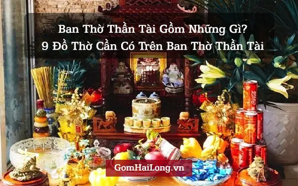 Bàn Thờ Thần Tài Gồm Những Gì? 9 Vật Dụng Cần Phải Có Trên Bàn