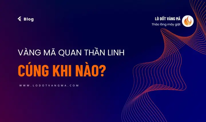 Cẩm Nang Trọn Vẹn Về Bộ Vàng Mã Quan Thần Linh Và Những Thời Điểm Cúng Bái Phù Hợp