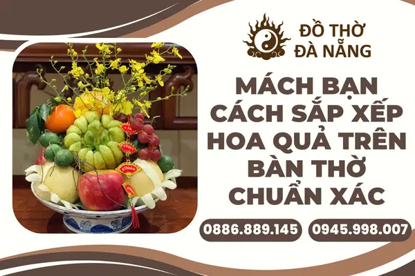 Mách Bạn Cách Sắp Xếp Hoa Quả Trên Bàn Thờ Chuẩn Xác, Đẹp Mắt