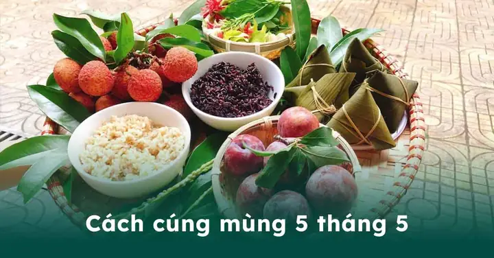 Cúng Mùng 5 Tháng 5: Nguồn Gốc, Ý Nghĩa Và Cách Chuẩn Bị Mâm Cúng Đầy Đủ Nhất