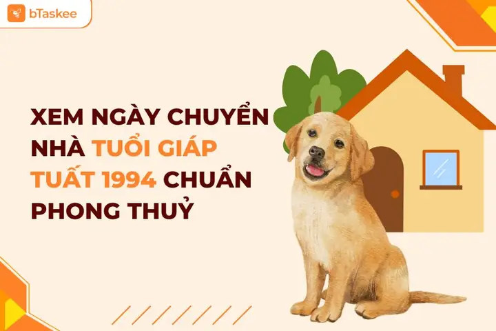Xem Ngày Chuyển Nhà Tuổi Giáp Tuất 1994 Chuẩn Phong Thuỷ