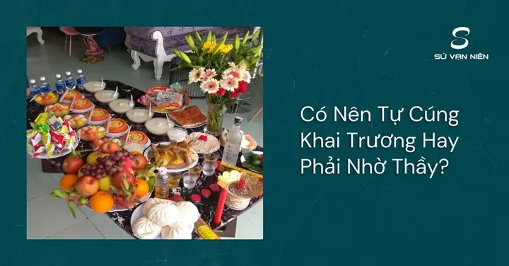 Có Nên Tự Cúng Khai Trương Hay Phải Nhờ Thầy? - Sứ Vạn Niên