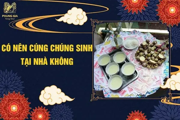 Cẩm Nang Toàn Tập: Có Nên Cúng Chúng Sinh Tại Nhà Và Cách Thực Hiện Chuẩn Tâm Linh