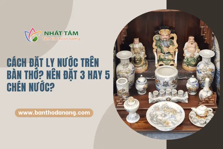 Cách Đặt Ly Nước Trên Bàn Thờ? Nên Đặt 3 Hay 5 Chén Nước?
