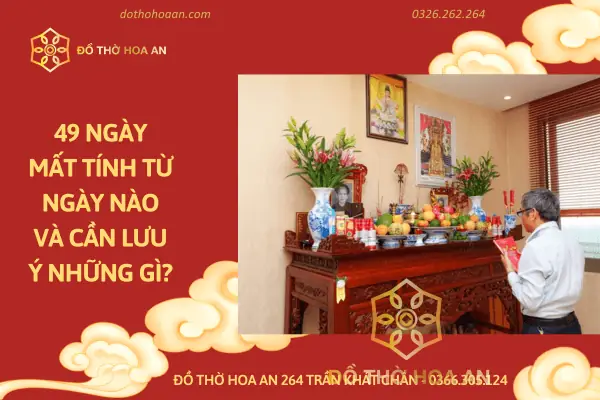 Cúng 49 Ngày Tính Từ Ngày Nào? Quan Niệm Và Thủ Tục Chuẩn Phong Tục Việt Nam