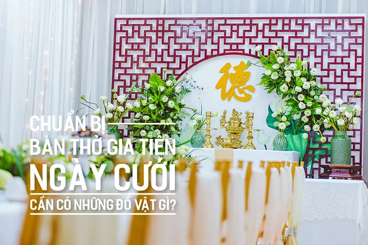 Chuẩn Bị Bàn Thờ Gia Tiên Ngày Cưới Cần Có Những Đồ Vật Gì ...