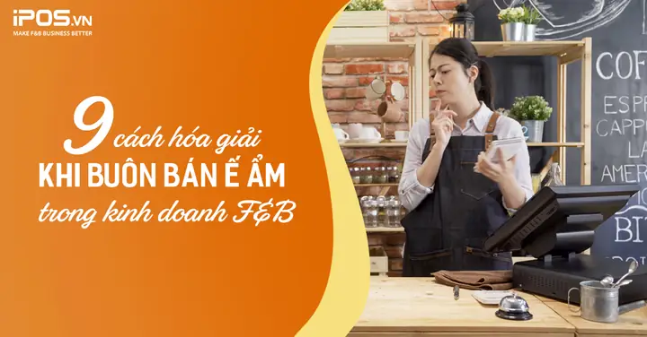 Cách Hóa Giải Khi Buôn Bán Ế Ẩm Trong Kinh Doanh F&b - Ipos
