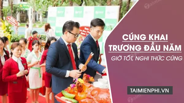 Cúng Khai Trương Đầu Năm Ngày Nào Tốt, Lễ Vật Và Nghi Thức Cúng