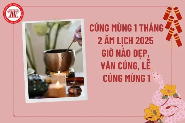 Cẩm Nang Cúng Mùng 1 Tháng 2 Âm Lịch 2025: Giờ Đẹp, Văn Khấn Và Những Lưu Ý Quan Trọng