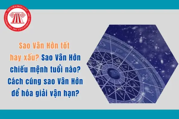 Sao Vân Hớn Tốt Hay Xấu? Sao Vân Hớn Chiếu Mệnh Tuổi Nào ...