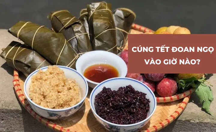 Cúng Tết Đoan Ngọ Mấy Giờ Là Tốt Nhất? Thời Điểm Và Nghi Lễ Cúng Chuẩn