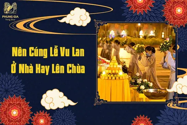 Nên Cúng Lễ Vu Lan Ở Nhà Hay Lên Chùa