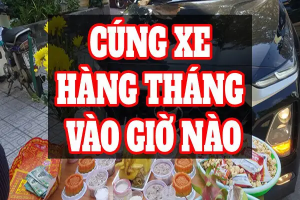 Cúng Xe Tháng Vào Giờ Nào Để Rước Lộc, Tránh Xui?