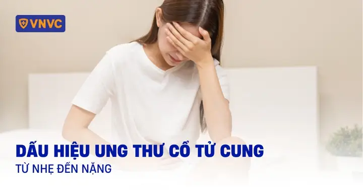 15 Dấu Hiệu Ung Thư Cổ Tử Cung Từ Nhẹ Đến Nặng Chị Em Cần Nắm Rõ