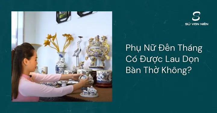 Phụ Nữ Đến Tháng Có Được Lau Dọn Bàn Thờ Không? - Sứ Vạn ...