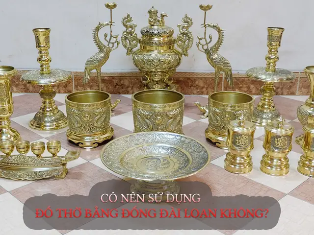 Đánh Giá Chi Tiết: Có Nên Mua Đồ Thờ Cúng Bằng Đồng Đài Loan?