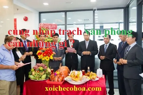 Khi Chuyển Văn Phòng Thì Lễ Cúng Nhập Trạch Cần Những Gì?