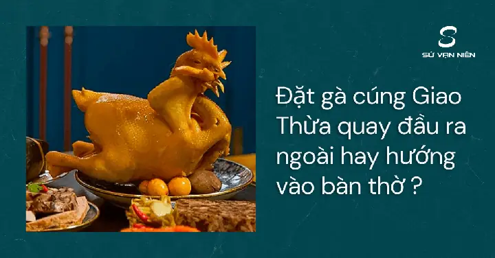 Đặt Gà Cúng Giao Thừa Quay Đầu Ra Ngoài Hay Hướng Vào ?