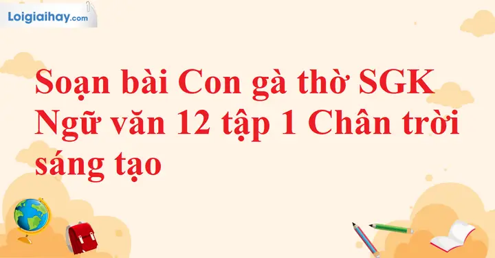 Soạn Bài Con Gà Thờ Sgk Ngữ Văn 12 Tập 1 Chân Trời Sáng Tạo ...