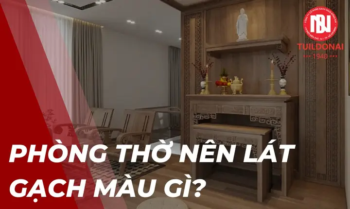 Phòng Thờ Nên Lát Gạch Màu Gì Để Hợp Mệnh Gia Chủ?