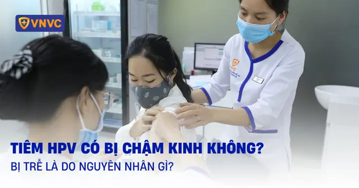 Tiêm Hpv Có Bị Chậm Kinh Không? Bị Trễ Là Do Nguyên Nhân Gì?