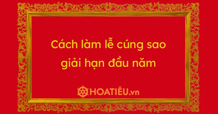 Cách Làm Lễ Cúng Sao Giải Hạn Đầu Năm 2026 - Hoatieu.vn