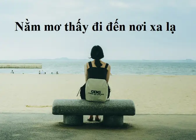 Giải Mã Giấc Mơ Thấy Đến Nơi Xa Lạ: Những Điềm Báo Và Ý Nghĩa Đằng Sau
