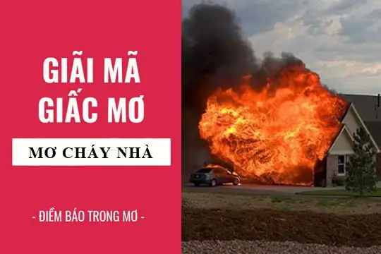 Giải Mã Giấc Mơ Thấy Lửa Cháy Nhà: Điềm Lành Hay Dữ Và Các Con Số May Mắn