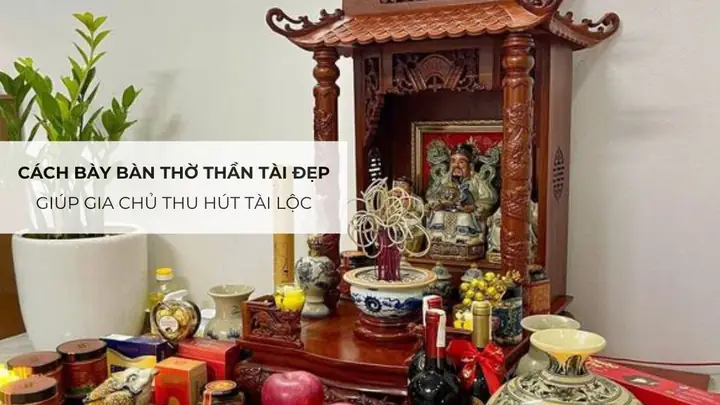 Cách Bày Bàn Thờ Thần Tài Đẹp Giúp Gia Chủ Thu Hút Tài Lộc
