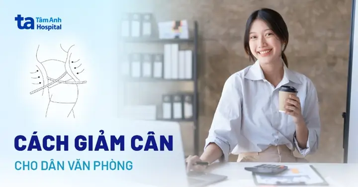 11 Cách Giảm Cân Cho Dân Văn Phòng Hiệu Quả Dễ Làm Nơi Công Sở