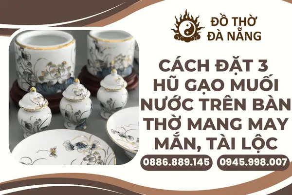 Cách Đặt 3 Hũ Gạo Muối Nước Trên Bàn Thờ Đúng Chuẩn Phong Thủy