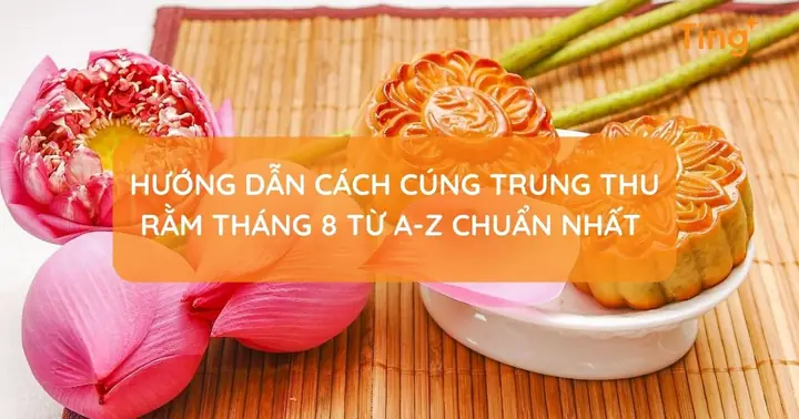 Hướng Dẫn Cách Cúng Trung Thu Rằm Tháng 8 Từ A-z Chuẩn Nhất