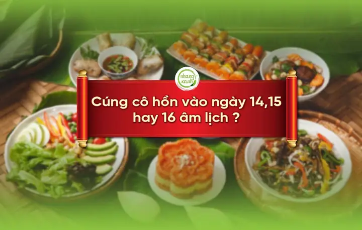 Nên Cúng Cô Hồn Vào Ngày 14, 15 Hay 16 Tháng 7 Âm Lịch?