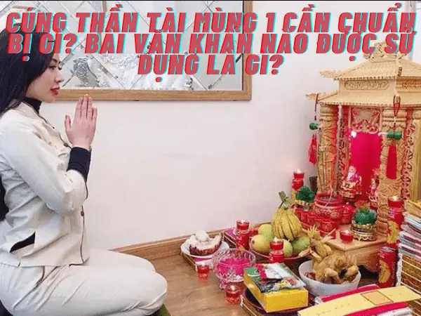 Cúng Thần Tài Mùng 1 Cần Chuẩn Bị Gì? Bài Văn Khấn Nào Được Sử ...