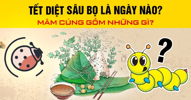 Tết Diệt Sâu Bọ Là Ngày Nào? Mâm Cúng Gồm Những Gì?