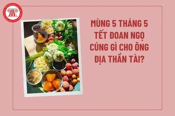 Mùng 5 Tháng 5 Cúng Gì Cho Ông Địa Thần Tài? Mùng 5 5 Nên Cúng ...