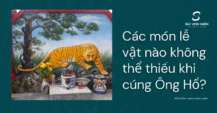 Cẩm Nang Đầy Đủ Về Lễ Vật Cúng Ông Hổ Và Ý Nghĩa Tâm Linh